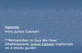 Agenda: Intro Julius Caesar! **Remember to buy No Fear Shakespeare: Julius Caesar (optional) as a study guide!