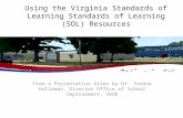 Using the Virginia Standards of Learning Standards of Learning (SOL) Resources From a Presentation Given by Dr. Yvonne Holloman, Director Office of School.