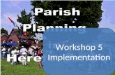 Workshop 5 Implementation. Parish Plan Schedule Etc. Planning for Real Group considers option of forming sub-groups to research thematic issues First.