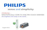 Introducing … MASTERColour CDM-Tm Elite Mini GU6.5 50W/930 the brightest mini lamp in the world… August 2011 Elite.