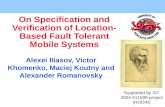 On Specification and Verification of Location- Based Fault Tolerant Mobile Systems Alexei Iliasov, Victor Khomenko, Maciej Koutny and Alexander Romanovsky.