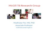 McGill TB Research Group Madhukar Pai, MD, PhD Associate Professor madhukar.pai@mcgill.ca.
