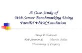 A Case Study of Web Server Benchmarking Using Parallel WAN Emulation Carey Williamson Rob Simmonds Martin Arlitt University of Calgary.