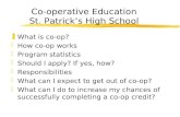 Co-operative Education St. Patrick’s High School zWhat is co-op? zHow co-op works zProgram statistics zShould I apply? If yes, how? zResponsibilities zWhat.