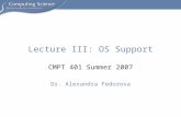 CMPT 401 Summer 2007 Dr. Alexandra Fedorova Lecture III: OS Support.