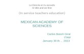 La Ciencia en tu escuela in-site and on-line (In service teachers education) MEXICAN ACADEMY OF SCIENCES Carlos Bosch Giral ITAM January 30 th., 2013.