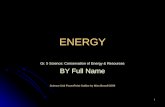1 ENERGY Gr. 5 Science: Conservation of Energy & Resources BY Full Name Science Unit PowerPoint Outline by Miss Berndl 2009.