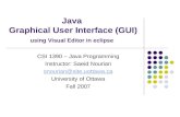 Java Graphical User Interface (GUI) using Visual Editor in eclipse CSI 1390 – Java Programming Instructor: Saeid Nourian snourian@site.uottawa.ca University.