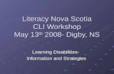 Literacy Nova Scotia CLI Workshop May 13 th 2008- Digby, NS Learning Disabilities- Information and Strategies.