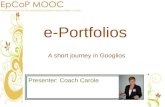 E-Portfolios Presenter: Coach Carole A short journey in Googlios.