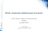 IPv6: Internet Addresses Forever CICT Round Table on IPv6 and PKI Manila 16 April 2010 1 Paul Wilson Director General, APNIC.