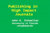 Publishing in High Impact Journals John K. Schueller University of Florida schuejk@ufl.edu.