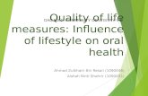 Quality of life measures: Influence of lifestyle on oral health Ahmad Zulkhairi Bin Resali (1090046) Aishah Binti Shahrir (1090031) DAC 5061: COMMUNITY.