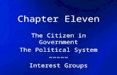 Chapter Eleven The Citizen in Government The Political System ~~~~~ Interest Groups.