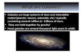 What are Galaxies? Galaxies are large systems of stars and interstellar matter(planets, moons, asteroids, etc.) typically containing several million to.