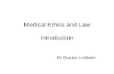 Medical Ethics and Law Introduction Dr Gordon Linklater.