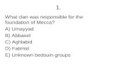 1. What clan was responsible for the foundation of Mecca? A) Umayyad B) Abbasid C) Aghlabid D) Fatimid E) Unknown bedouin groups.