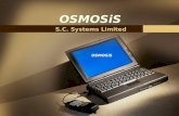 OSMOSiS S.C. Systems Limited. OSMOSiS What is OSMOSiS ?  The OSMOSiS software suite is a complete environment for creating and managing comprehensive.