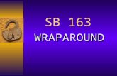 SB 163 WRAPAROUND. Where we are and where we are going?  Status of Wrap in California  Successes noted  Challenges noted  What’s on the horizon?