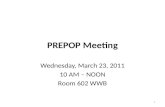 PREPOP Meeting Wednesday, March 23, 2011 10 AM – NOON Room 602 WWB 1.