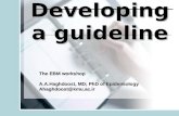 Developing a guideline The EBM workshop A.A.Haghdoost, MD; PhD of Epidemiology Ahaghdoost@kmu.ac.ir.