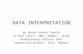 DATA INTERPRETATION By Akash Vasant Thorat B.TECH (UICT), MBA (JBIMS), JAIIB Probationary Officer 2013 Commercial Branch – Fort, Mumbai.
