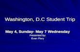 Washington, D.C Student Trip May 4, Sunday- May 7 Wednesday Presented by: Evan Flury.