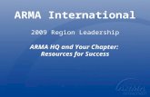 ARMA International 2009 Region Leadership ARMA HQ and Your Chapter: Resources for Success.