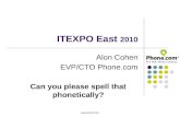 ITEXPO East 2010 Alon Cohen EVP/CTO Phone.com Can you please spell that phonetically? .
