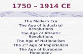 1750 – 1914 CE The Modern Era The Age of Industrial Revolutions The Age of Atlantic Revolutions The Age of Nationalism The 2 nd Age of Imperialism The.