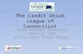 The Credit Union League of Connecticut League InfoSight Orientation August 21, 2012 Alan L. Darbe, Product Manager.
