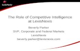 The Role of Competitive Intelligence at LexisNexis Beverly Parker SVP, Corporate and Federal Markets LexisNexis beverly.parker@lexisnexis.com.