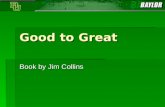 Good to Great Book by Jim Collins. Good to Great  Good is the enemy of great.  Why is that true?