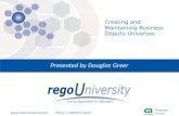 Www.regoconsulting.comPhone: 1-888-813-0444 Presented by Douglas Greer Creating and Maintaining Business Objects Universes.