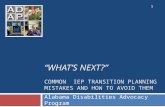 “WHAT’S NEXT?” COMMON IEP TRANSITION PLANNING MISTAKES AND HOW TO AVOID THEM Alabama Disabilities Advocacy Program 1.
