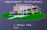 Environmental Impairment (Pollution) Insurance Environmental Impairment (Pollution) Insurance L’Oreal USA, Inc.