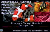 Mar. 30, 2001 Xiaoyuan Tu and Demetri Terzopoulos, Dept. of CS, University of Toronto Artificial Fishes: Physics, Locomotion, Perception, Behavior Presentation.