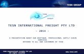 TESN INTERNATIONAL FREIGHT PTY LTD - 2014 - TESN International Freight PTY LTD All rights reserved  A PRESENTATION ABOUT OUR BOUTIQUE, PROFESSIONAL.