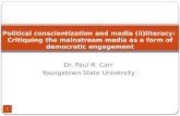 Dr. Paul R. Carr Youngstown State University 1 Political conscientization and media (il)literacy: Critiquing the mainstream media as a form of democratic.