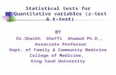 Statistical tests for Quantitative variables (z-test & t-test) BY Dr.Shaikh Shaffi Ahamed Ph.D., Associate Professor Dept. of Family & Community Medicine.
