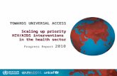 TOWARDS UNIVERSAL ACCESS Scaling up priority HIV/AIDS interventions in the health sector in the health sector Progress Report 2010.