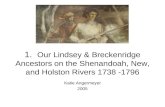 1. Our Lindsey & Breckenridge Ancestors on the Shenandoah, New, and Holston Rivers 1738 -1796 Katie Angermeyer 2005.