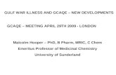 GULF WAR ILLNESS AND GCAQE – NEW DEVELOPMENTS Malcolm Hooper – PhD, B Pharm, MRIC, C Chem Emeritus Professor of Medicinal Chemistry University of Sunderland.