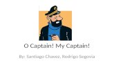 O Captain! My Captain! By: Santiago Chavez, Rodrigo Segovia.