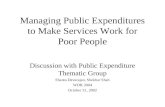 Managing Public Expenditures to Make Services Work for Poor People Discussion with Public Expenditure Thematic Group Shanta Devarajan, Shekhar Shah WDR.