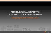 AGRICULTURAL EXPORTS: A WORLD OF OPPORTUNITIES Georgia Agriculture Forecast | 2013.