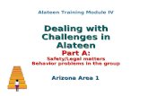 Dealing with Challenges in Alateen Part A: Safety/Legal matters Behavior problems in the group Arizona Area 1 Alateen Training Module IV.