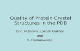 Quality of Protein Crystal Structures in the PDB Eric. N Brown, Lokesh Gakhar and S. Ramaswamy.