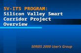 SV-ITS PROGRAM: Silicon Valley Smart Corridor Project Overview SERIES 2000 User’s Group.