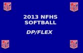 2013 NFHS SOFTBALL DP/FLEX. DP/FLEX RULE ADOPTED (3-3-6)  DP / FLEX Rule allows for more participation and flexibility in the game.  Gives coaches an.